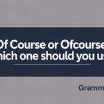Of Course or Ofcourse: Which One Should You Use?