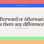 Afterward or Afterwards: Is There Any Difference?