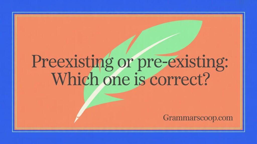 Preexisting or Pre-Existing: Which One is Correct?