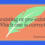 Preexisting or Pre-Existing: Which One is Correct?