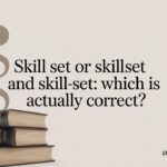 Skill Set Or Skillset And Skill-Set: Which Is Actually Correct?